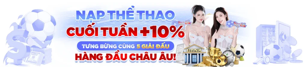 nạp thể thao cuối tuần +10% tưng bừng giải đấu hàng đầu châu âu